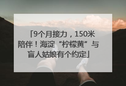 9个月接力，150米陪伴！海淀“柠檬黄”与盲人姑娘有个约定