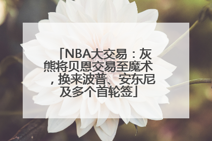 NBA大交易：灰熊将贝恩交易至魔术，换来波普、安东尼及多个首轮签